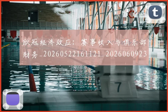 欧冠经济效应：赛事收入与俱乐部财务_20260522161121_20260609230539