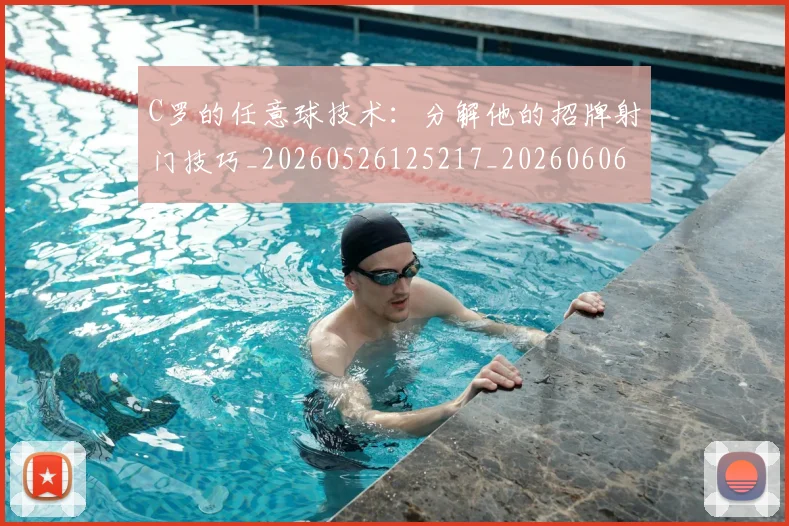 C罗的任意球技术:分解他的招牌射门技巧_20260526125217_20260606165406